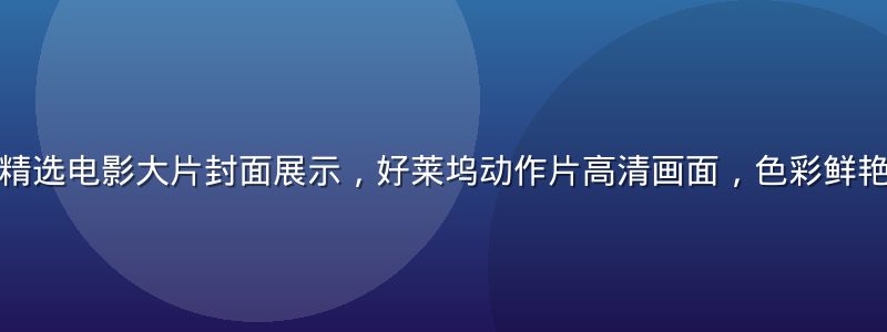 九九免费视频精选电影大片封面展示，好莱坞动作片高清画面，色彩鲜艳视觉冲击力强
