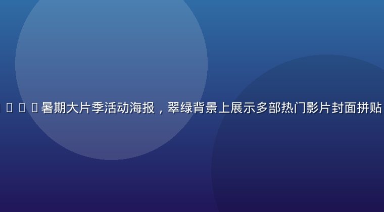 九九免费视频2026暑期大片季活动海报，翠绿背景上展示多部热门影片封面拼贴，视觉冲击力强
